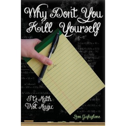 Why Don''t You Kill Yourself: It''s Math Not Magic Paperback, Createspace Independent Publishing Platform