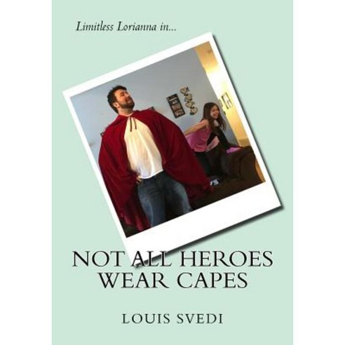 Not All Heroes Wear Capes: Limitless Lorianna In... Paperback, Createspace Independent Publishing Platform