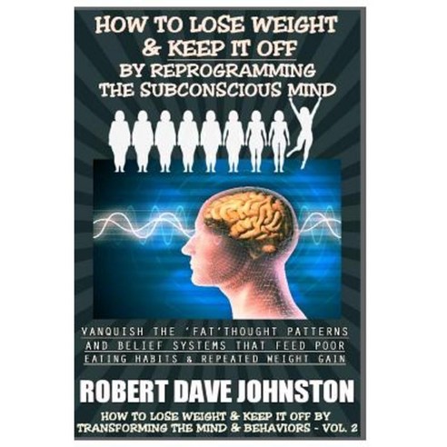 How to Lose Weight (and Keep It Off) by Reprogramming the Subconscious Mind Paperback, Createspace Independent Publishing Platform