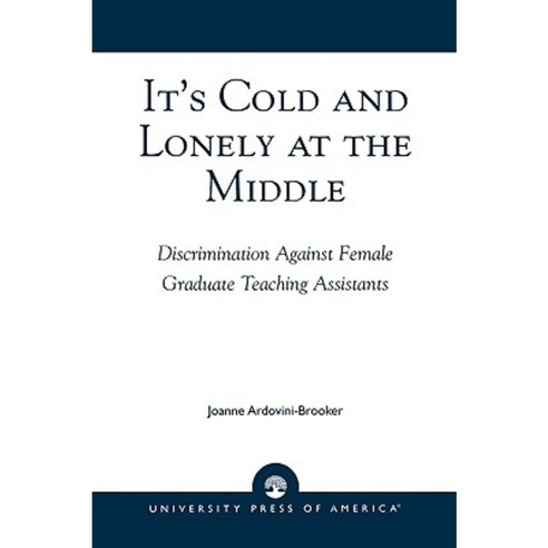 It''s Cold and Lonely at the Middle: Discrimination Against Female Graduate Teaching Assistants Paperback, Upa