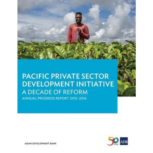 Pacific Private Sector Development Initiative: A Decade of Reform: Annual Progress Report 2015-2016 Paperback, Asian Development Bank