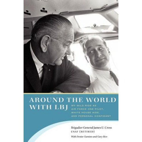 Around the World with LBJ: My Wild Ride as Air Force One Pilot White House Aide and Personal Confidant Paperback, University of Texas Press