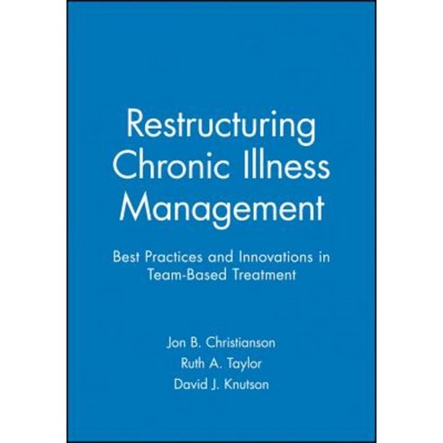 Restructuring Chronic Illness Management: Best Practices and Innovations in Team-Based Treatment Paperback, Jossey-Bass