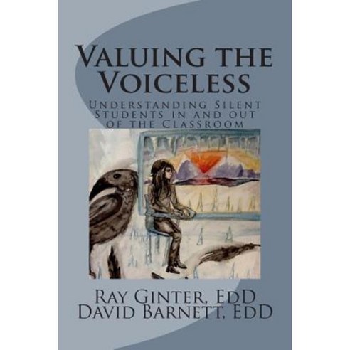 Valuing the Voiceless: Understanding Silent Students in and Out of the Classroom Paperback, Createspace Independent Publishing Platform