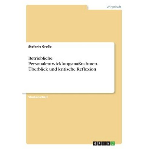 Betriebliche Personalentwicklungsmanahmen. Uberblick Und Kritische Reflexion Paperback, Grin Publishing