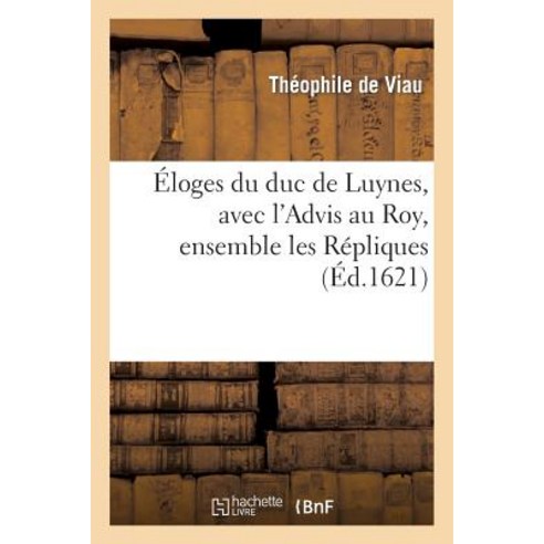 Eloges Du Duc de Luynes Avec L''Advis Au Roy Ensemble Les Repliques Paperback, Hachette Livre Bnf