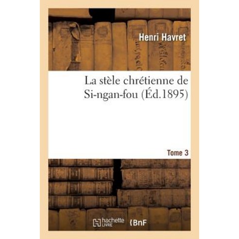 La Stele Chretienne de Si-Ngan-Fou. Tome 3 Paperback, Hachette Livre - Bnf