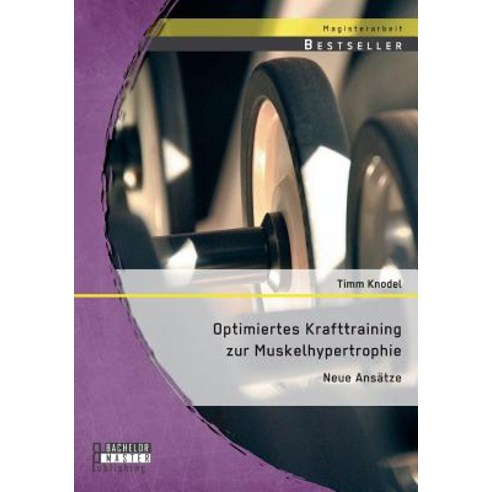 Optimiertes Krafttraining Zur Muskelhypertrophie: Neue Ansatze Paperback, Bachelor + Master Publishing