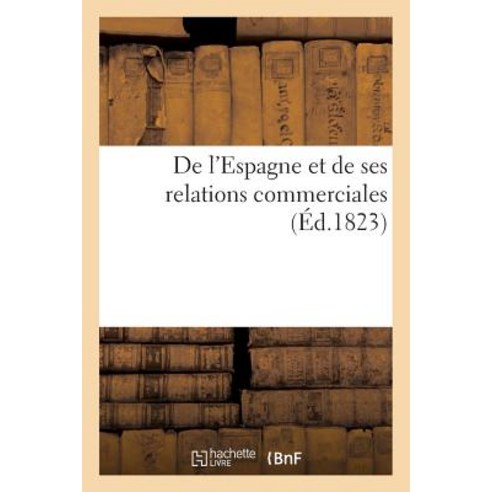 de L''Espagne Et de Ses Relations Commerciales (A0/00d.1823) Paperback, Hachette Livre - Bnf