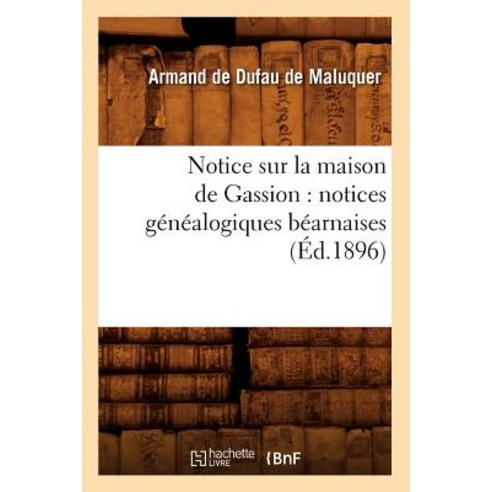 Notice Sur La Maison de Gassion: Notices Genealogiques Bearnaises (Ed.1896) Paperback, Hachette Livre - Bnf