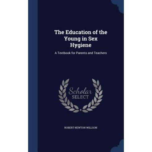 The Education of the Young in Sex Hygiene: A Textbook for Parents and Teachers Hardcover, Sagwan Press