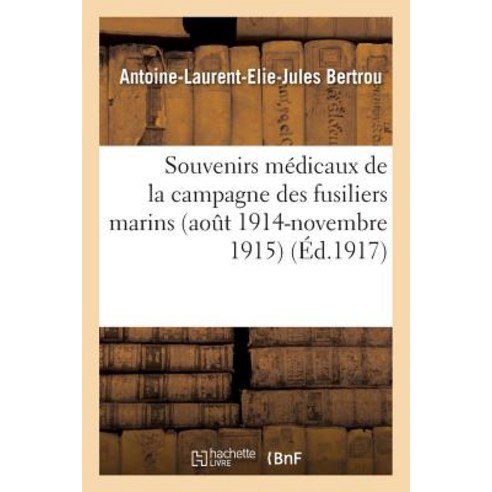 Souvenirs Medicaux de la Campagne Des Fusiliers Marins Aout 1914-Novembre 1915 Paperback, Hachette Livre - Bnf
