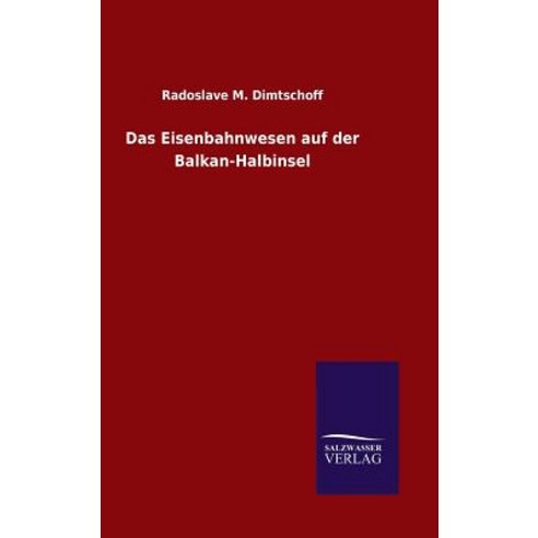 Das Eisenbahnwesen Auf Der Balkan-Halbinsel Hardcover, Salzwasser-Verlag Gmbh