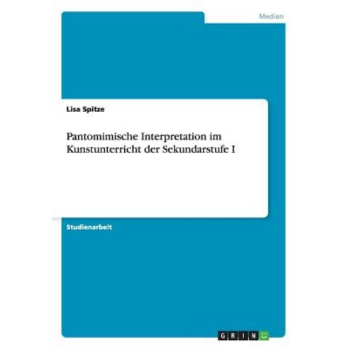Pantomimische Interpretation Im Kunstunterricht Der Sekundarstufe I Paperback, Grin Publishing