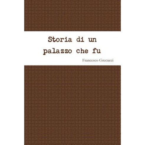 Storia Di Un Palazzo Che Fu Paperback, Lulu.com