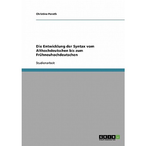 Die Entwicklung Der Syntax Vom Althochdeutschen Bis Zum Fruhneuhochdeutschen Paperback, Grin Publishing