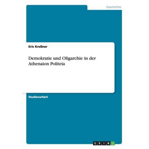 Demokratie Und Oligarchie in Der Athenaion Politeia Paperback, Grin Publishing