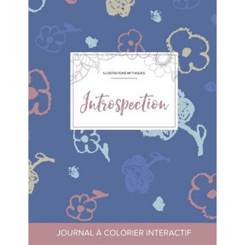 Journal de Coloration Adulte: Introspection (Illustrations Mythiques Fleurs Simples) Paperback, Adult Coloring Journal Press