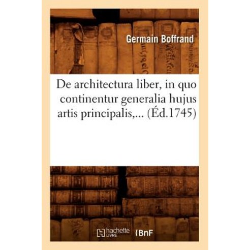 de Architectura Liber in Quo Continentur Generalia Hujus Artis Principalis (Ed.1745) Paperback, Hachette Livre - Bnf