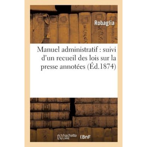 Manuel Administratif: Suivi D''Un Recueil Des Lois Sur La Presse Annotees Paperback, Hachette Livre - Bnf