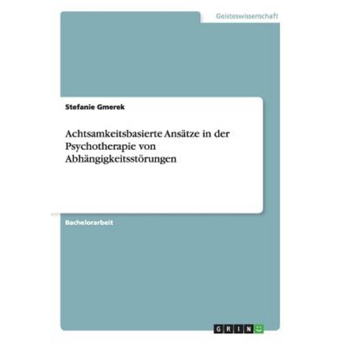Achtsamkeitsbasierte Ansatze in Der Psychotherapie Von Abhangigkeitsstorungen Paperback, Grin Verlag Gmbh
