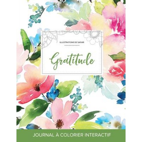 Journal de Coloration Adulte: Gratitude (Illustrations de Safari Floral Pastel) Paperback, Adult Coloring Journal Press