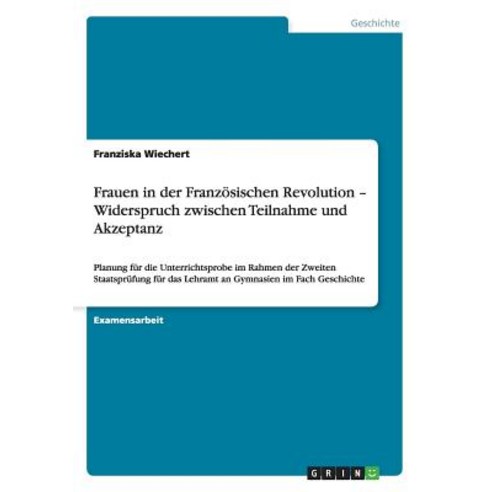 Frauen in Der Franzosischen Revolution - Widerspruch Zwischen Teilnahme Und Akzeptanz Paperback, Grin Publishing
