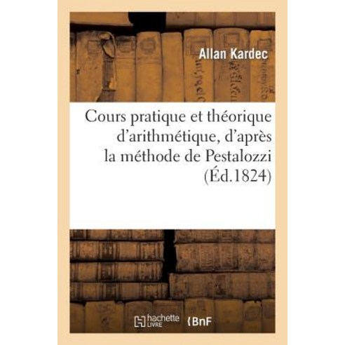 Cours Pratique Et Theorique D''Arithmetique D''Apres La Methode de Pestalozzi Paperback, Hachette Livre - Bnf