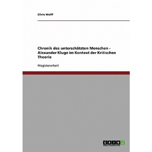 Chronik Des Unterschatzten Menschen. Alexander Kluge Im Kontext Der Kritischen Theorie Paperback, Grin Verlag Gmbh