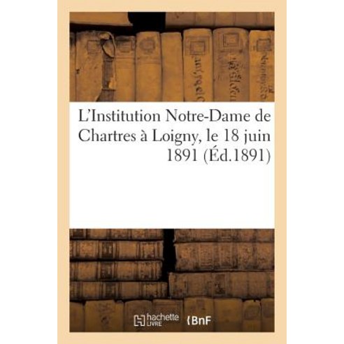 L''Institution Notre-Dame de Chartres a Loigny Le 18 Juin 1891 Paperback, Hachette Livre Bnf