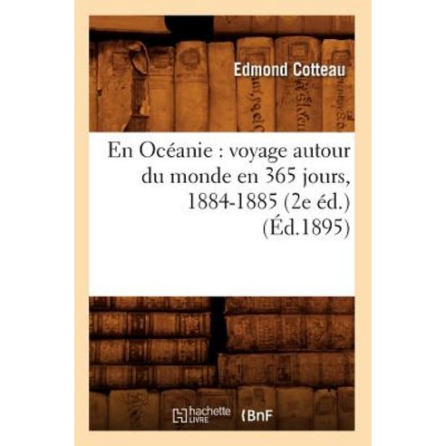 En Oceanie: Voyage Autour Du Monde En 365 Jours 1884-1885 (2e Ed.) (Ed.1895) Paperback, Hachette Livre - Bnf