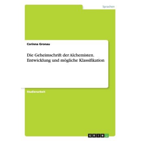 Die Geheimschrift Der Alchemisten. Entwicklung Und Mogliche Klassifikation Paperback, Grin Publishing