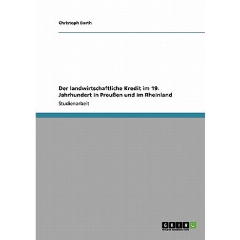 Der Landwirtschaftliche Kredit Im 19. Jahrhundert in Preuen Und Im Rheinland Paperback, Grin Publishing