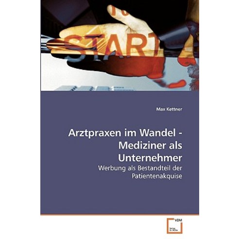 Arztpraxen Im Wandel - Mediziner ALS Unternehmer Paperback, VDM Verlag