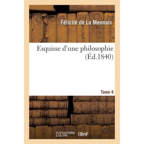 Esquisse D''Une Philosophie. T. 4 Paperback, Hachette Livre - Bnf