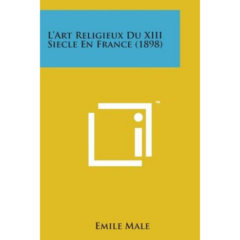 L''Art Religieux Du XIII Siecle En France (1898) Paperback, Literary Licensing, LLC