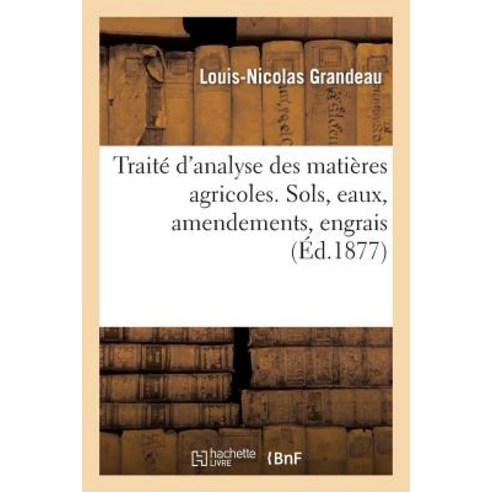 Traite D''Analyse Des Matieres Agricoles. Sols Eaux Amendements Engrais Paperback, Hachette Livre - Bnf