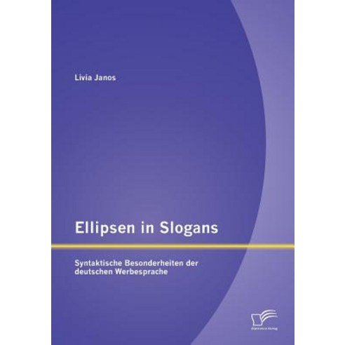 Ellipsen in Slogans: Syntaktische Besonderheiten Der Deutschen Werbesprache Paperback, Diplomica Verlag Gmbh
