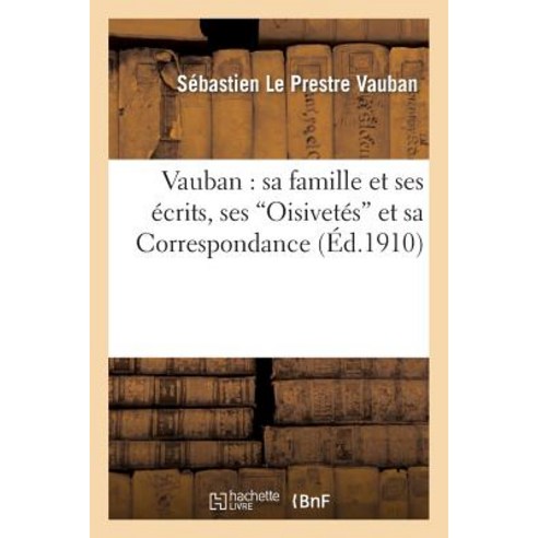 Vauban: Sa Famille Et Ses Ecrits Ses ''Oisivetes'' Et Sa Correspondance Paperback, Hachette Livre - Bnf