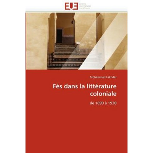 Fes Dans La Litterature Coloniale = Fa]s Dans La Litta(c)Rature Coloniale Paperback, Univ Europeenne