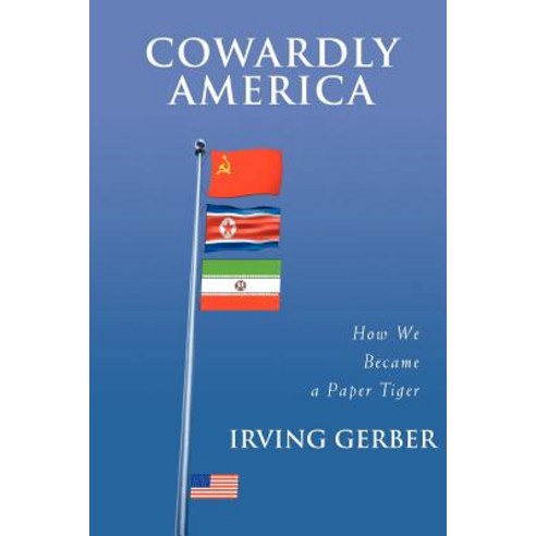 Cowardly America: How We Became a Paper Tiger Paperback, iUniverse