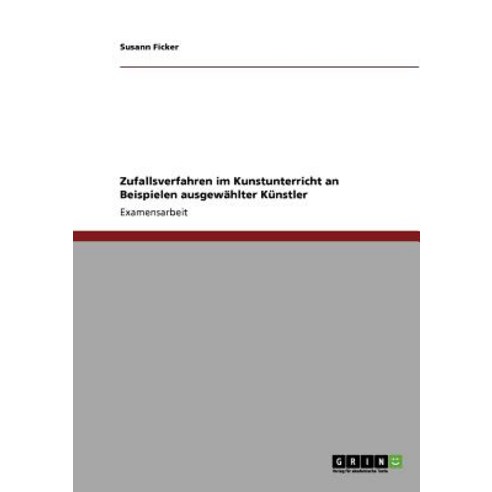 Zufallsverfahren Im Kunstunterricht an Beispielen Ausgewahlter Kunstler Paperback, Grin Publishing