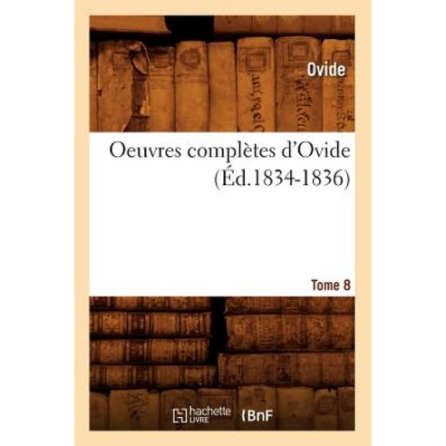 Oeuvres Completes D''Ovide. Tome 8 (Ed.1834-1836) Paperback, Hachette Livre - Bnf