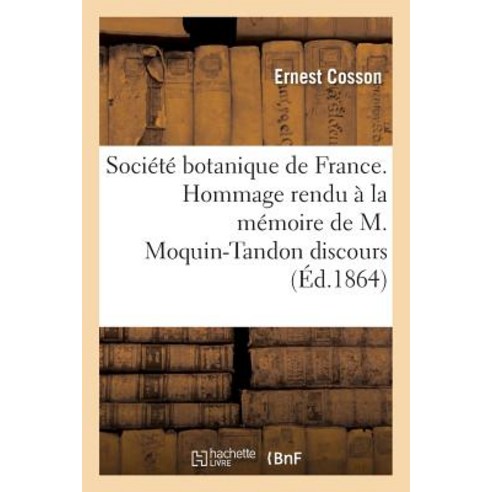 Societe Botanique de France. Hommage Rendu a la Memoire de M. Moquin-Tandon Discours Paperback, Hachette Livre Bnf