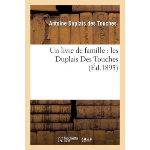 Un Livre de Famille: Les Duplais Des Touches Paperback, Hachette Livre Bnf