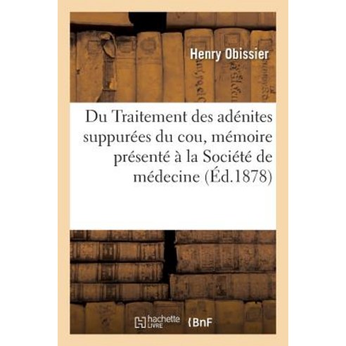 Du Traitement Des Adenites Suppurees Du Cou Memoire Presente a la Societe de Medecine Paperback, Hachette Livre Bnf