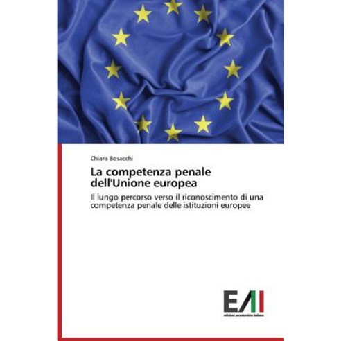 La Competenza Penale Dell''unione Europea Paperback, Edizioni Accademiche Italiane