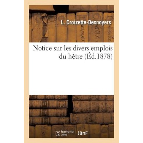Notice Sur Les Divers Emplois Du Hetre Paperback, Hachette Livre - Bnf