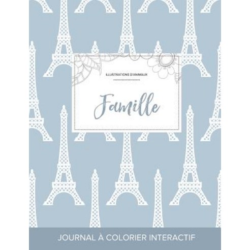 Journal de Coloration Adulte: Famille (Illustrations D''Animaux Tour Eiffel) Paperback, Adult Coloring Journal Press