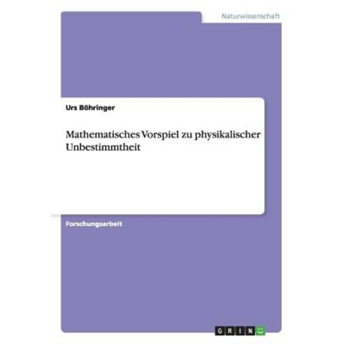 Mathematisches Vorspiel Zu Physikalischer Unbestimmtheit Paperback, Grin Publishing